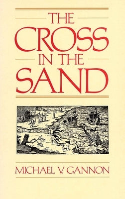 The Cross in the Sand: The Early Catholic Church in Florida, 1513-1870 by Gannon, Michael
