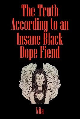 The Truth According to An Insane Black Dopefiend by Nita