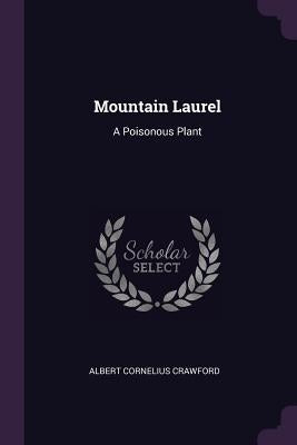 Mountain Laurel: A Poisonous Plant by Crawford, Albert Cornelius