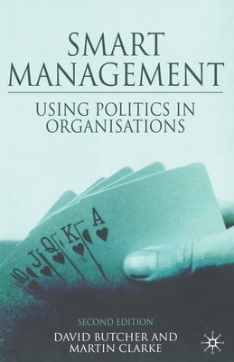 Smart Management: Using Politics in Organizations by Butcher, D.