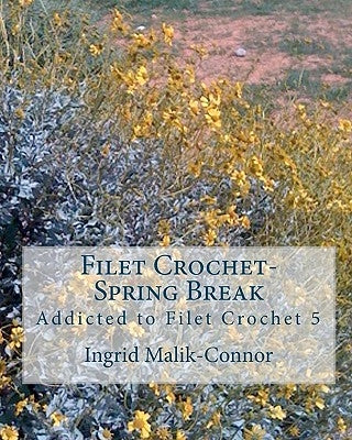 Filet Crochet-Spring Break: Addicted to Filet Crochet 5 by Malik-Connor, Ingrid