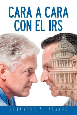Cara a Cara Con El IRS by Arango, Bernardo A.