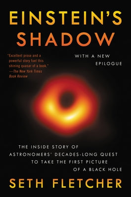 Einstein's Shadow: The Inside Story of Astronomers' Decades-Long Quest to Take the First Picture of a Black Hole by Fletcher, Seth