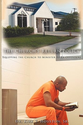 The Church's Return Policy: Equipping the Church to Minister to Ex-Offenders by Houston, Kirk