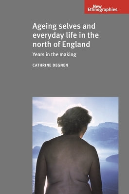 Ageing Selves and Everyday Life in Ni CB: Years in the Making by Degnen, Cathrine