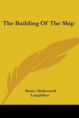 The Building Of The Ship by Longfellow, Henry Wadsworth