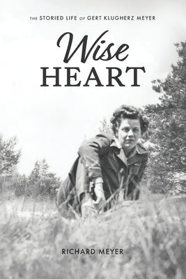 Wise Heart: The Storied Life of Gert Klugherz Meyer by Meyer, Richard