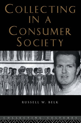 Collecting in a Consumer Society by Belk, Russell W.