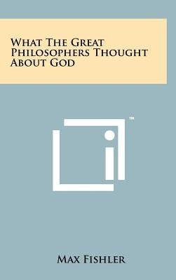 What the Great Philosophers Thought about God by Fishler, Max