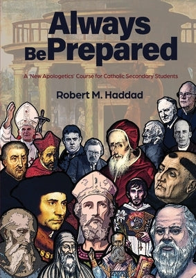 Always Be Prepared: A 'New Apologetics' Course for Catholic Secondary Schools by Haddad, Robert M.
