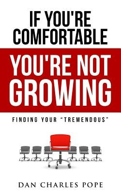 If You're Comfortable, You're Not Growing: Finding Your Tremendous by Pope, Dan Charles