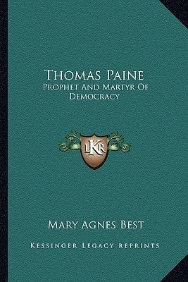 Thomas Paine: Prophet And Martyr Of Democracy by Best, Mary Agnes