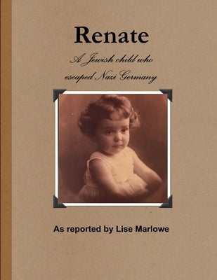 Renate: The Jewish Child Who Escaped Nazi Germany by Marlowe, Lise