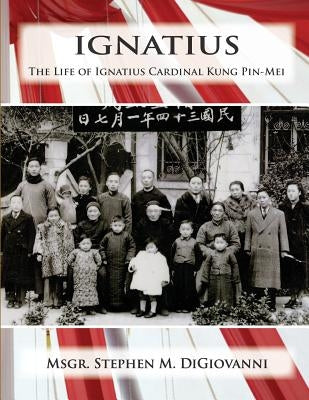 Ignatius: The Life of Ignatius Cardinal Kung Pin-Mei by DiGiovanni H. E. D., Stephen M.