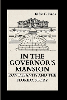In the Governor's Mansion: Ron DeSantis and the Florida Story by T. Evans, Eddie