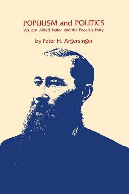 Populism and Politics: William Alfred Peffer and the People's Party by Argersinger, Peter H.