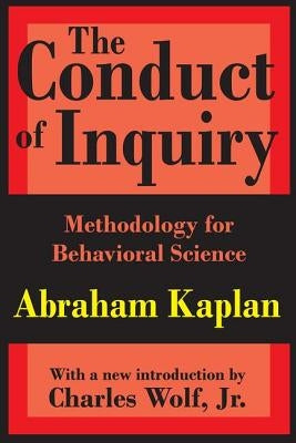 The Conduct of Inquiry: Methodology for Behavioural Science by Kaplan, Abraham