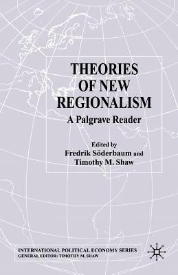 Theories of New Regionalism: A Palgrave MacMillan Reader by Söderbaum, F.