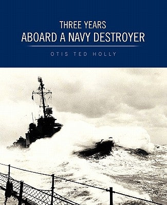 Three Years Aboard a Navy Destroyer by Holly, Otis Ted