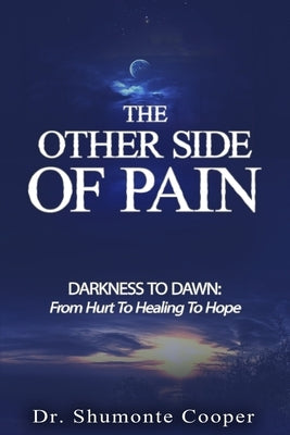 The Other Side of Pain: Darkness to Dawn: From Hurt to Healing to Hope by Cooper, Shumonte