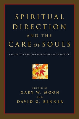 Spiritual Direction and the Care of Souls: A Guide to Christian Approaches and Practices by Moon, Gary W.