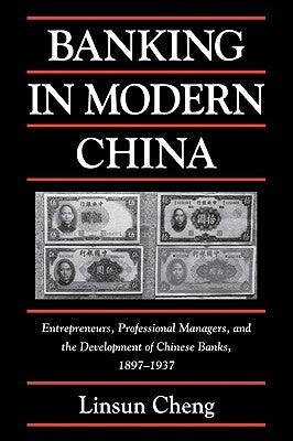 Banking in Modern China: Entrepreneurs, Professional Managers, and the Development of Chinese Banks, 1897 1937 by Cheng, Linsun