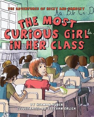 The Most Curious Girl In Her Class: The Adventures of Hecky and Shmecky by Erlich, Esteban