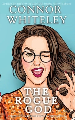 The Rogue God: A Matilda Plum Contemporary Fantasy Novella by Whiteley, Connor