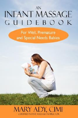 An Infant Massage Guidebook: For Well, Premature, and Special Needs Babies by Ady, Mary