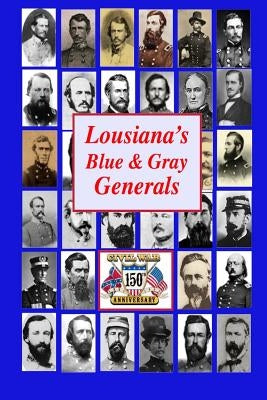 Louisiana's Blue & Gray Generals: Civil War Generals of the Bayou State: 150th Civil War Anniversary by Decuir, Randy