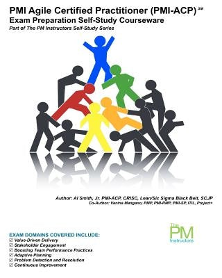 PMI Agile Certified Practitioner (PMI-ACP) Exam Preparation Self-Study Courseware: Part of The PM Instructors Self-Study Series by Smith, Jr. Al