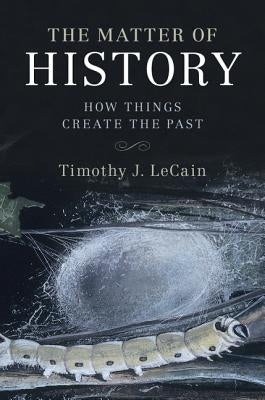 The Matter of History by Lecain, Timothy J.