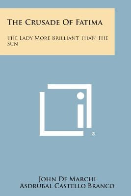 The Crusade of Fatima: The Lady More Brilliant Than the Sun by De Marchi, John