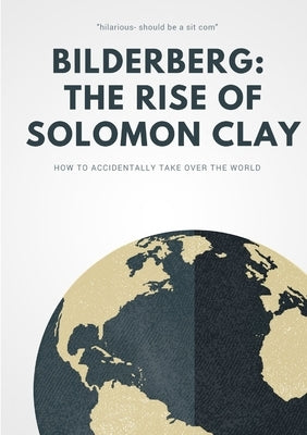 Bilderberg: The Rise of Solomon Clay by Goodwill, Peter