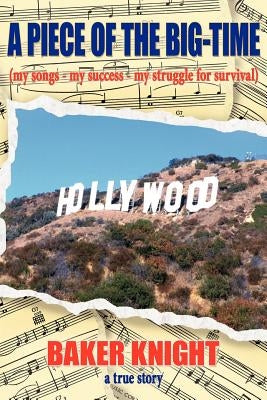 A Piece of the Big-Time: (my songs - my success - my struggle for survival) by Knight, Baker