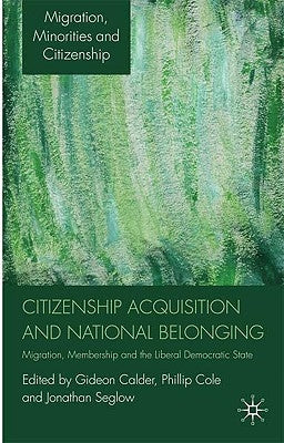 Citizenship Acquisition and National Belonging: Migration, Membership and the Liberal Democratic State by Calder, G.