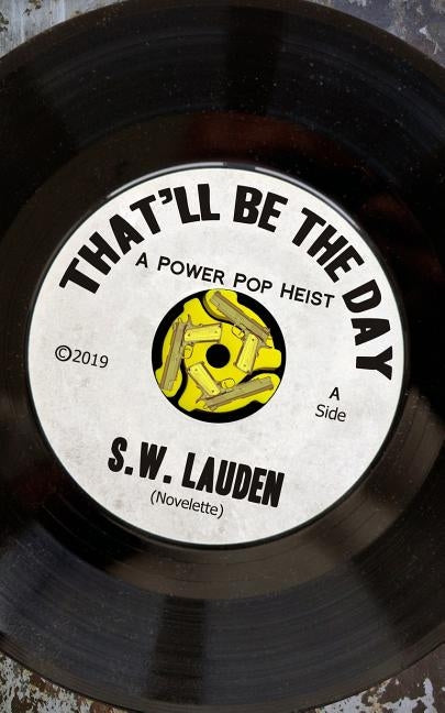 That'll Be The Day: A Power Pop Heist by Lauden, S. W.