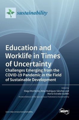 Education and Worklife in Times of Uncertainty: Challenges Emerging from the COVID-19 Pandemic in the Field of Sustainable Development by Monferrer, Diego