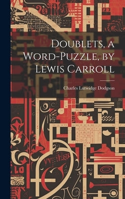 Doublets, a Word-Puzzle, by Lewis Carroll by Dodgson, Charles Lutwidge