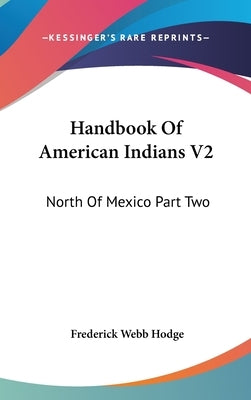 Handbook Of American Indians V2: North Of Mexico Part Two by Hodge, Frederick Webb