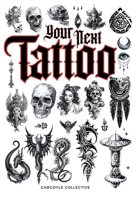 Your Next Tattoo: The Ultimate 320-page with Over 2,000 Ready-to-Use Body Art Designs to Inspire Your Next Ink. 100% Original Tattoo Des by Collective, Gargoyle
