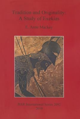 Tradition and Originality: A Study of Exekias by MacKay, E. Anne