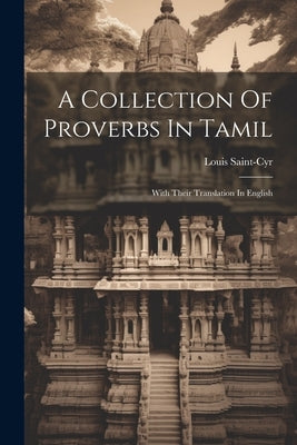 A Collection Of Proverbs In Tamil: With Their Translation In English by Saint-Cyr, Louis