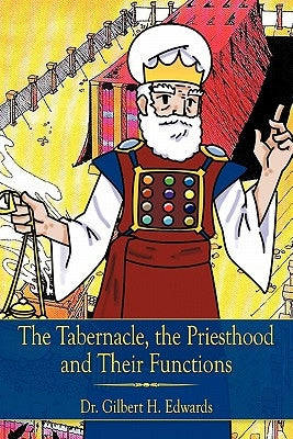 The Tabernacle, the Priesthood and Their Functions by Edwards, Gilbert H.