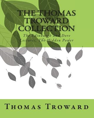 The Thomas Troward Collection: The Edinburgh and Dore Lectures, The Hidden Power by Troward, Thomas