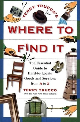 Terry Trucco's Where to Find It: The Essential Guide to Hard-To-Locate Goods and Services from A to Z by Trucco, Terry