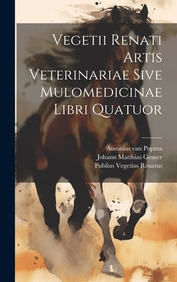 Vegetii Renati Artis Veterinariae Sive Mulomedicinae Libri Quatuor by Renatus, Publius Vegetius