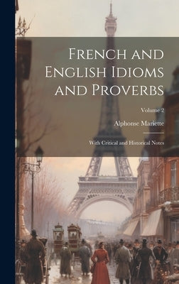 French and English Idioms and Proverbs: With Critical and Historical Notes; Volume 2 by Mariette, Alphonse