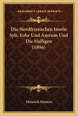 Die Nordfriesischen Inseln Sylt, Fohr Und Amrum Und Die Halligen (1896) by Martens, Heinrich