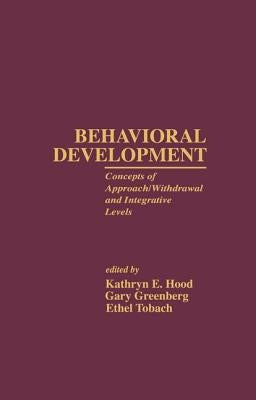 Behavioral Development: Concepts of Approach/Withdrawal and Integrative Levels by Hood, Kathryn E.